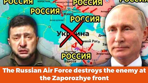 The Russian Air Force destroys the enemy at the Zaporozhye front