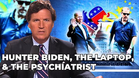 Tucker Carlson: Hunter Biden’s Psychiatrist Reveals Why He Had Hunter’s Laptop