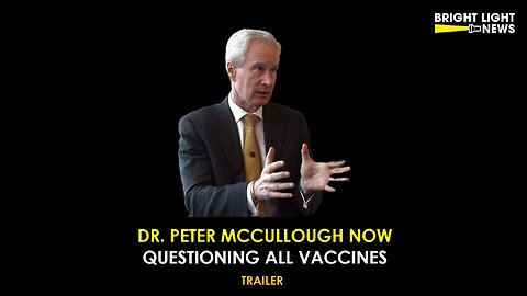 [TRAILER] Dr. Peter McCullough Now Questioning All Vaccines