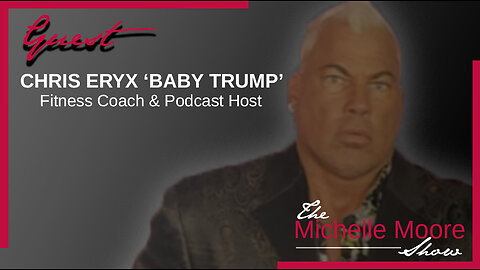 The Michelle Moore Show: Chris Eryx 'Baby Trump' on His Interview with Mike Gill' Aug 7, 2023