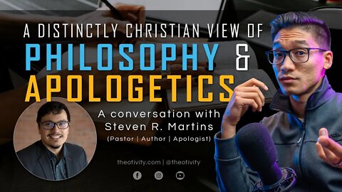 A Distinctly Christian View of Philosophy & Apologetics (ft. Steven R. Martins)