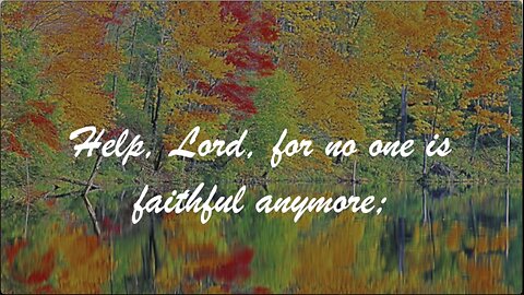 Help, Lord, For No One is Faithful Anymore. Psalm 12: 1-6