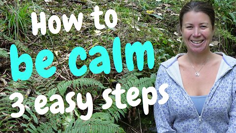 How To Be Calm - 3 Easy Steps!