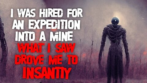 "I Was Hired For An Expedition, What I Saw Drove Me To Insanity" Creepypasta | Lovecraftian Horror