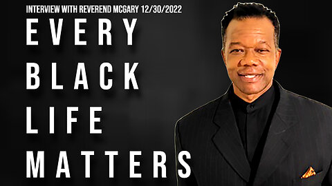 Every Black Life Matters (Interview with Reverend Kevin Mcgary 12/30/2022)