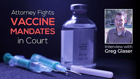 Attorney Fights Vaccine Mandates in Court - Interview with Greg Glaser (in 2021)