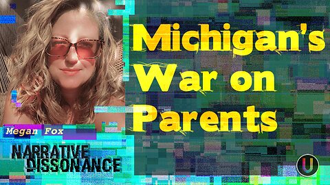 [Narrative Dissonance] Michigan's War on Parents | with Megan Fox