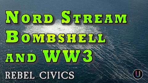 [Rebel Civics] Nord Stream Bombshell and WW3