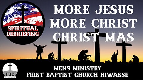 Spiritual Debriefing #27 - More Jesus, More Christ, Christ Mas