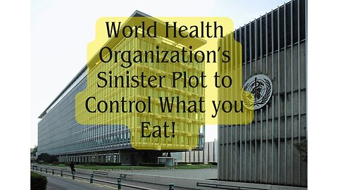 UN's and WHO's Sinister Plot Unveiled: Are They Controlling What You Eat?