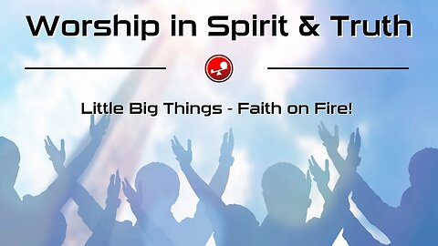 WORSHIP IN SPIRIT AND TRUTH – Experience God’s Peace – Daily Devotionals – Little Big Things