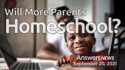 Will More Parents Homeschool? - Answers News: September 20, 2021