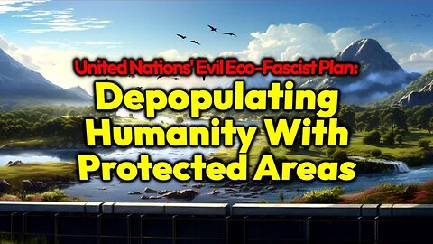 Wildlands Project: United Nations' Plan To Depopulate Humanity By Forcing Us Off The Land