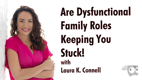 Are Dysfunctional Family Roles Keeping You Stuck! with Laura K. Connell