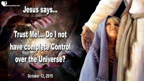 Oct 12, 2015 ❤️ Jesus says... Worry and Fear is useless, trust Me!... Do I not have complete Control over the Universe?