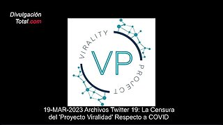 19-MAR-2023 Archivos Twitter 19: La Censura del 'Proyecto Viralidad' Respecto a COVID