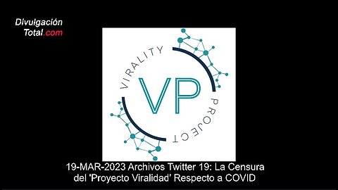 19-MAR-2023 Archivos Twitter 19: La Censura del 'Proyecto Viralidad' Respecto a COVID