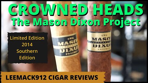 Crowned Heads | Mason Dixon Project (South 2014 Version) | #leemack912 Cigar Review (S07 E117)