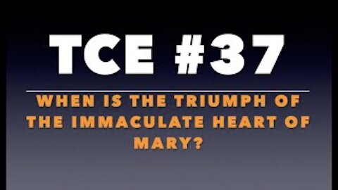 TCE #37: When is the Triumph of the Immaculate Heart of Mary?