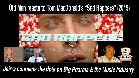 Old Man reacts to Tom MacDonald's "Sad Rappers" (2019) while Jeirra connects the dots on Big Pharma.