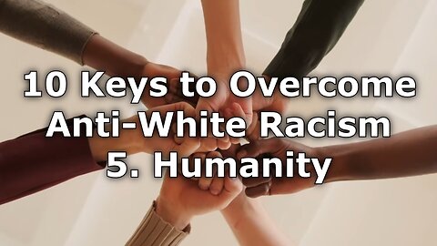 Humanity - 10 Keys to Overcome Anti-White Racism In America