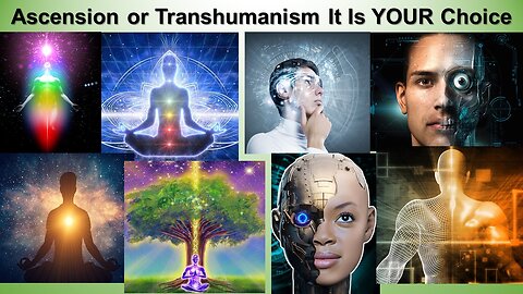 Ascension or Transhumanism It Is YOUR Choice