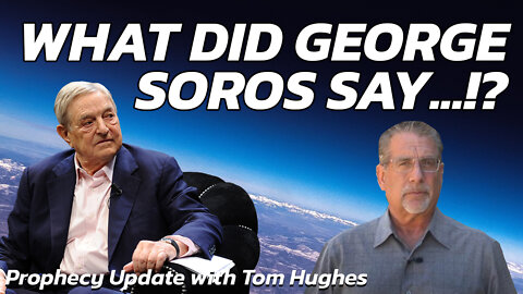 What Did George Soros Say...!? | Prophecy Update with Tom Hughes