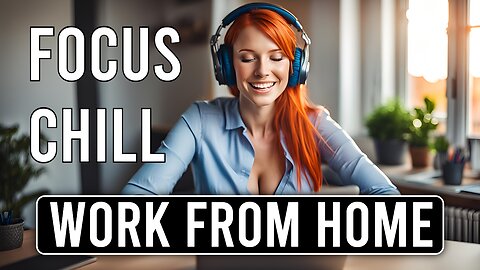 Chillout 💻 Work From Home ☕ Energize/Motivate/Focus 🏠 [LoFi, Chillout, Downtempo, Lounge] ♬♪♫♪