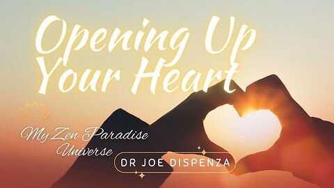 Opening Up Your Heart: Dr Joe Dispenza
