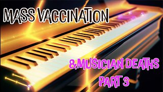 MASS VACCINATION AND MUSICIAN DEATHS PART 3