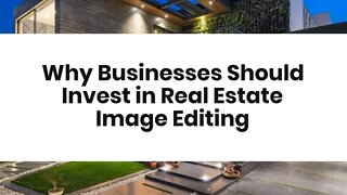 Why Businesses Should Invest in Real Estate Image Editing?