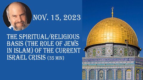 Nov. 15, 2023 The Spiritual/Religious Basis (Jews' Role in Islam) of the Current Israel Crisis