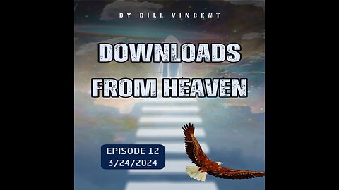 Downloads from Heaven 3-24-24 Episode 12 Awakening the Spirit by Bill Vincent
