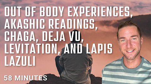 Out of body experiences, Akashic readings, Chaga, Deja Vu, Levitation, and Lapis Lazuli