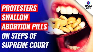 Protesters Swallow Abortion Pills On Steps Of Supreme Court