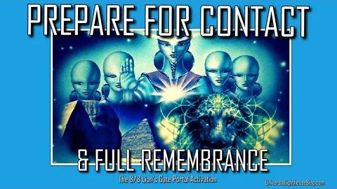 PREPARE FOR CONTACT & FULL REMEMBRANCE -- The 8/8 Lion's Gate Portal Activation