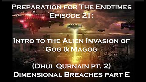 Preparation for The Endtimes Ep 21 (w/audio): Dimensional Breachers pt e - Intro to Magog Invasion