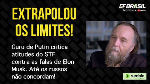 Guru de Putin critica atitudes do STF contra as falas de Elon Musk. Até os russos não concordam!