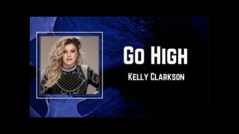 Kelly Clarkson - Go High (Lyrics)