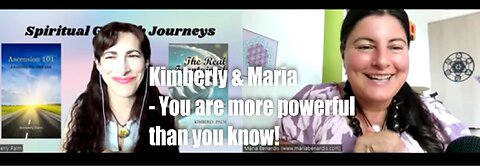 Kimberley & Maria -You are more powerful than you know!