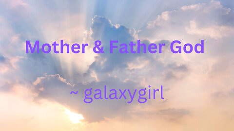 Mother & Father God ~ galaxygirl 12/4/2022