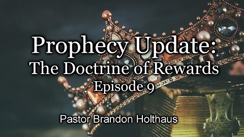 Prophecy Update: The Doctrine of Rewards - Episode 9