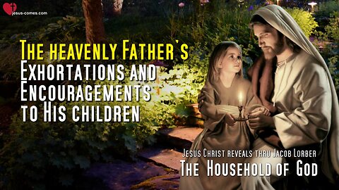 The Heavenly Father’s Exhortations and Encouragements to His Children ❤️ The Household of God