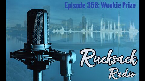 Rucksack Radio (Ep. 356) Wookie Prize (12/8/2022)