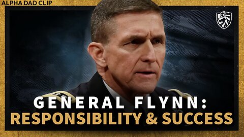 GENERAL FLYNN | The Interconnected Relationship of Personal Responsibility and Success - Alpha Dad