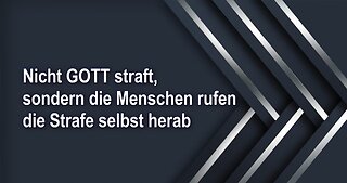 Nicht GOTT straft, sondern die Menschen rufen die Strafe selbst herab