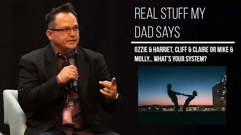 Real Stuff My Dad Says – Ozzie & Harriet, Cliff & Claire or Mike & Molly… What’s Your System?