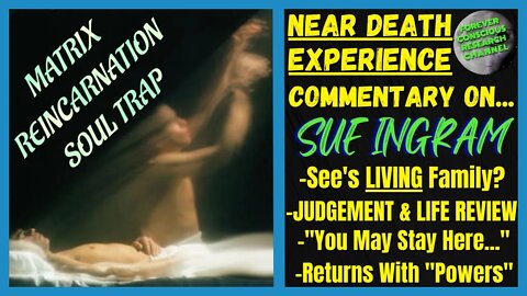 NDE Commentary of Sue Ingram | Has 2 NDE'S + See's LIVING Family? | Matrix Reincarnation Soul Trap