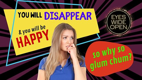 EP05: You’ll disappear & be HAPPY-so why so glum?