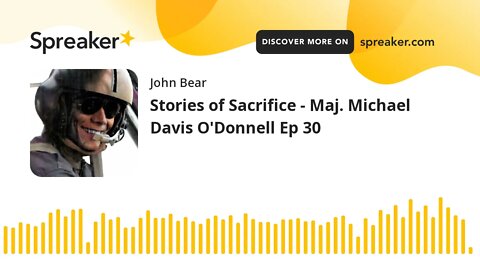 Stories of Sacrifice - Maj. Michael Davis O'Donnell Ep 30